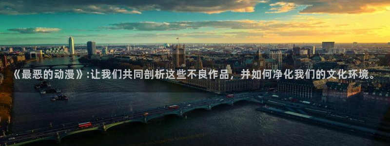 里番动漫我的妈妈：《最恶的动漫》:让我们共同剖析这些不良作品，并如何净化我们的文化环境。