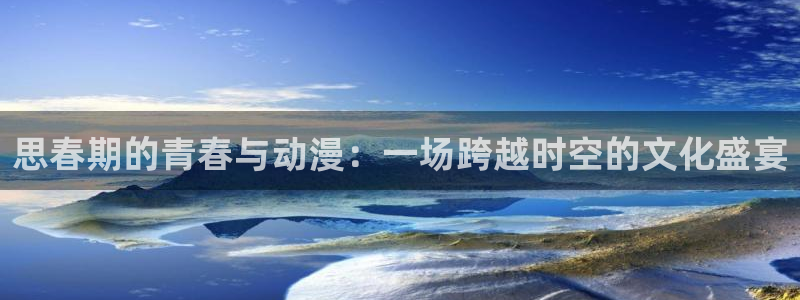 最新里番动漫在线：思春期的青春与动漫：一场跨越时空的文化盛宴